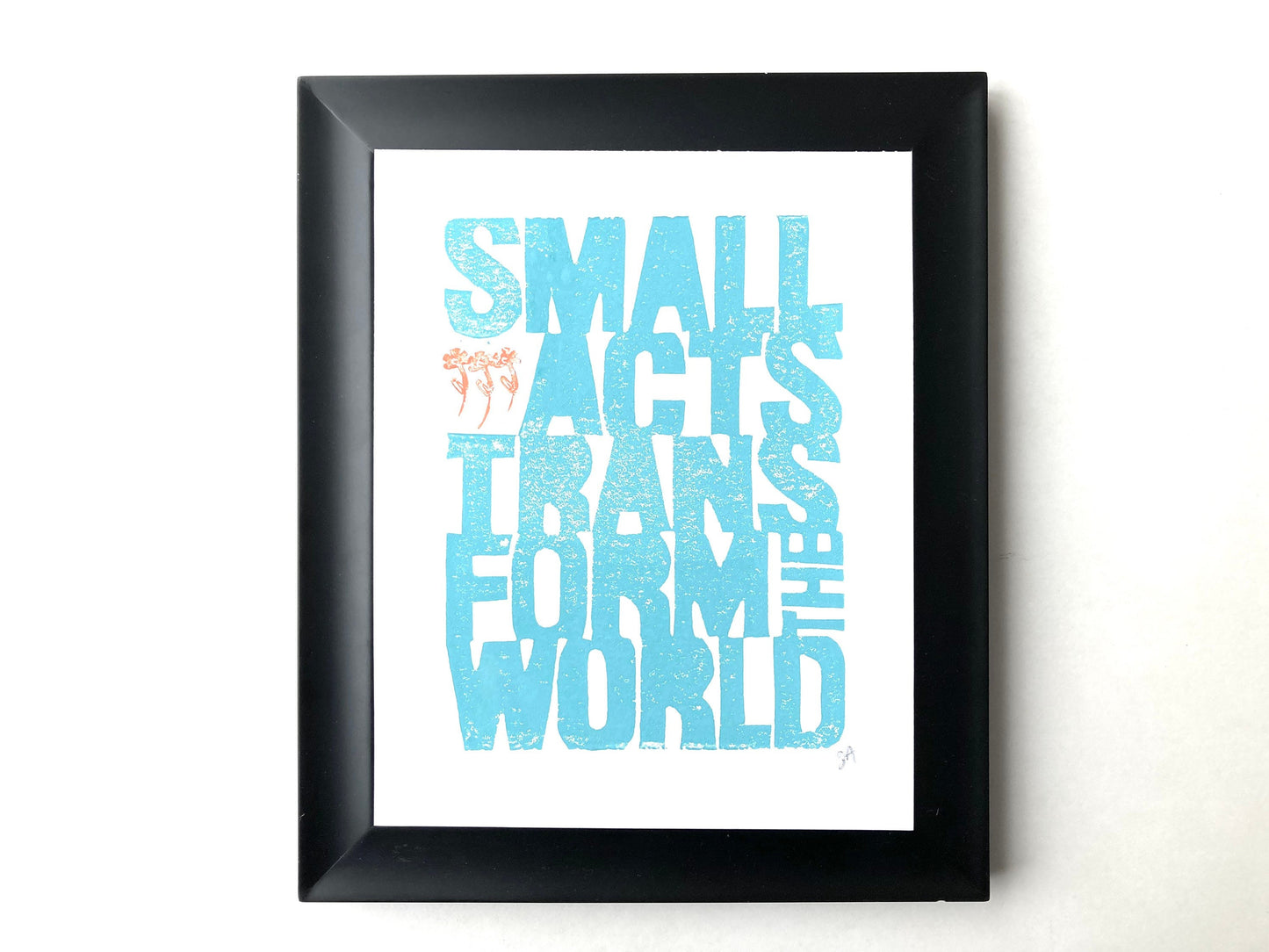 LINOCUT - Small Acts Transform the World - Hand-pressed linoleum block print (8x10in)